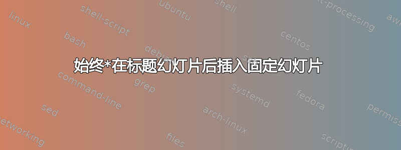 始终*在标题幻灯片后插入固定幻灯片