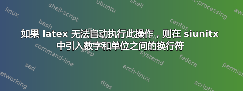 如果 latex 无法自动执行此操作，则在 siunitx 中引入数字和单位之间的换行符