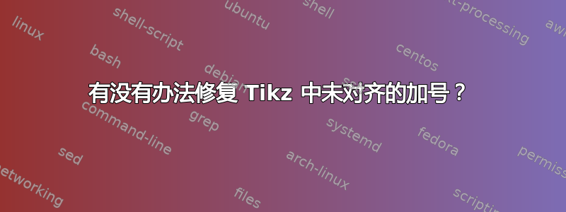 有没有办法修复 Tikz 中未对齐的加号？