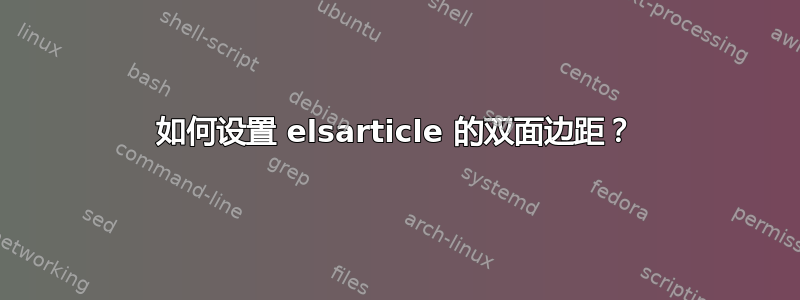 如何设置 elsarticle 的双面边距？