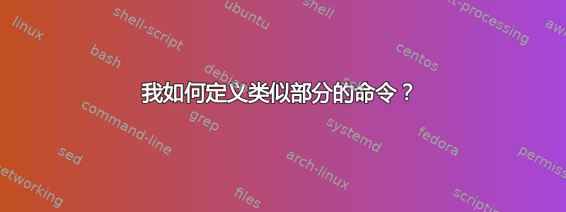 我如何定义类似部分的命令？