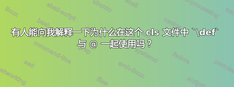 有人能向我解释一下为什么在这个 cls 文件中 `\def` 与 @ 一起使用吗？