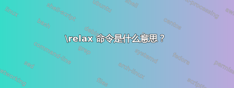 \relax 命令是什么意思？