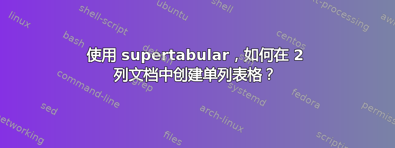 使用 supertabular，如何在 2 列文档中创建单列表格？