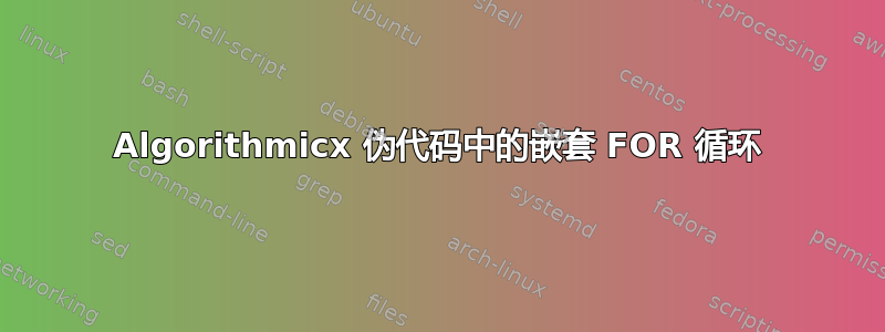 Algorithmicx 伪代码中的嵌套 FOR 循环