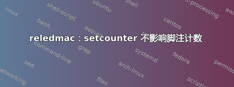 reledmac：setcounter 不影响脚注计数