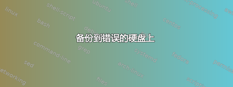 备份到错误的硬盘上