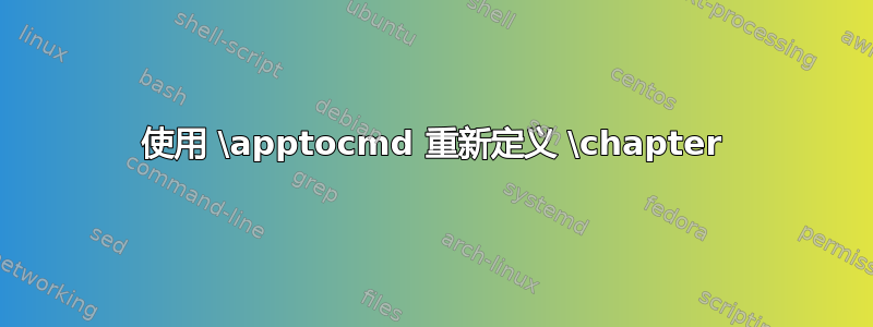 使用 \apptocmd 重新定义 \chapter