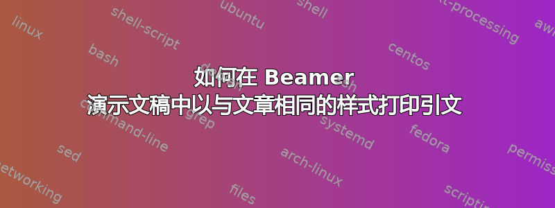 如何在 Beamer 演示文稿中以与文章相同的样式打印引文