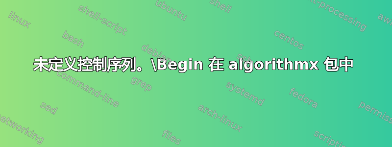 未定义控制序列。\Begin 在 algorithmx 包中