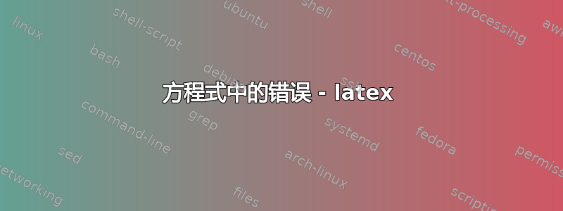 方程式中的错误 - latex