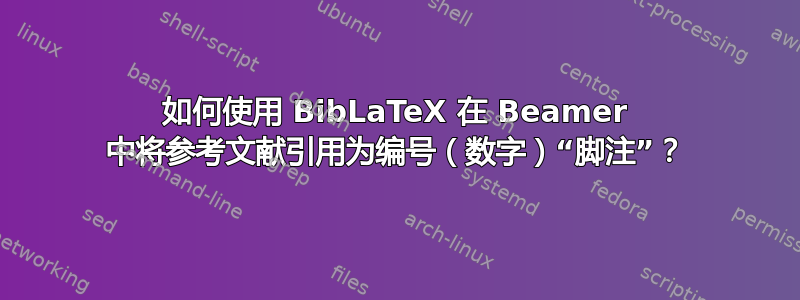 如何使用 BibLaTeX 在 Beamer 中将参考文献引用为编号（数字）“脚注”？