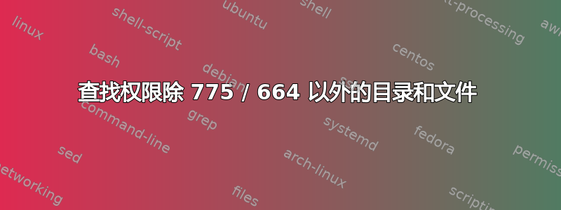 查找权限除 775 / 664 以外的目录和文件