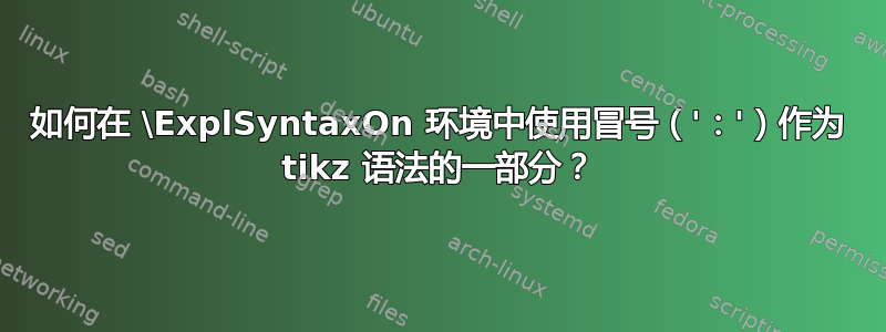 如何在 \ExplSyntaxOn 环境中使用冒号（'：'）作为 tikz 语法的一部分？