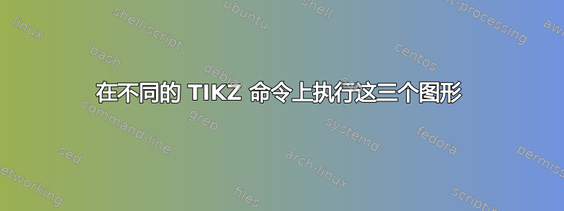 在不同的 TIKZ 命令上执行这三个图形