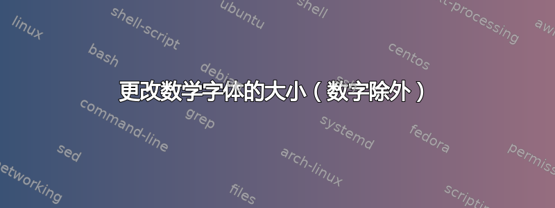 更改数学字体的大小（数字除外）