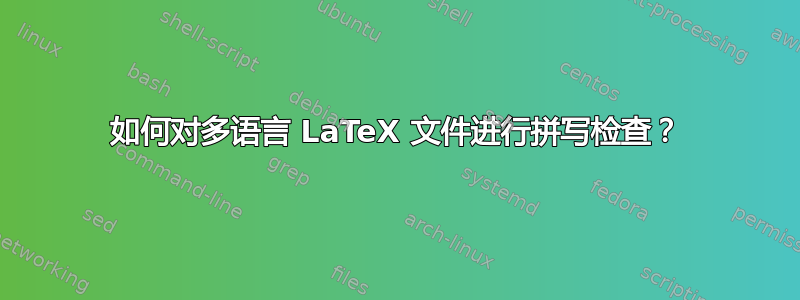 如何对多语言 LaTeX 文件进行拼写检查？