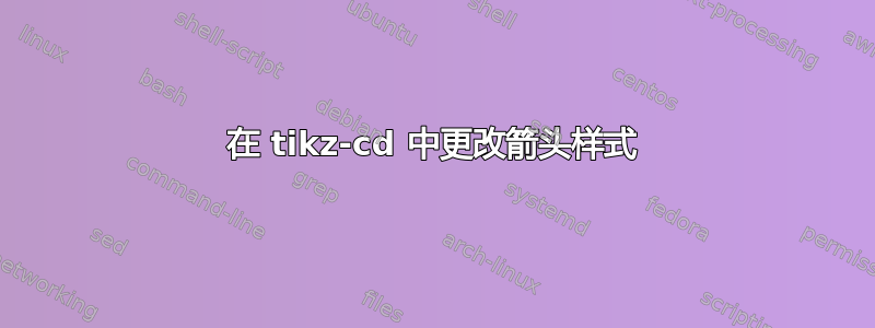 在 tikz-cd 中更改箭头样式