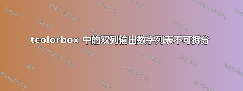 tcolorbox 中的双列输出数字列表不可拆分