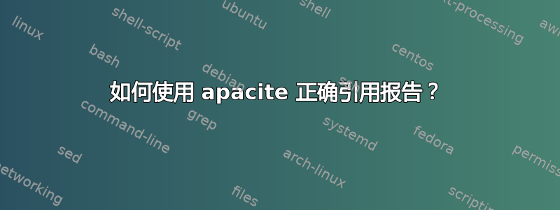 如何使用 apacite 正确引用报告？