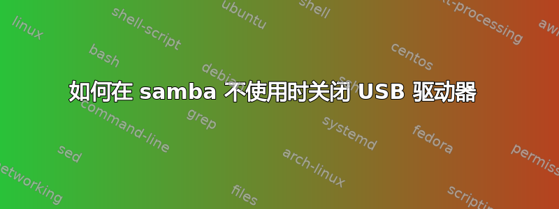 如何在 samba 不使用时关闭 USB 驱动器 