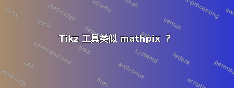 Tikz 工具类似 mathpix ？