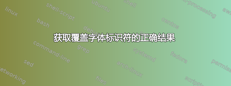 获取覆盖字体标识符的正确结果