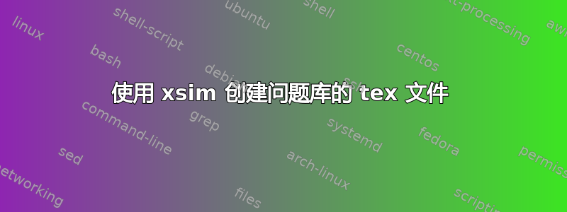 使用 xsim 创建问题库的 tex 文件