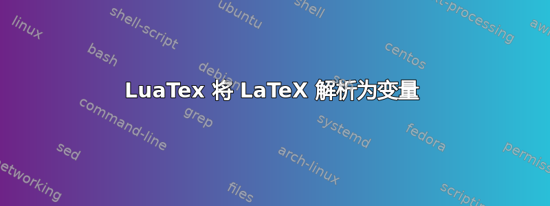 LuaTex 将 LaTeX 解析为变量