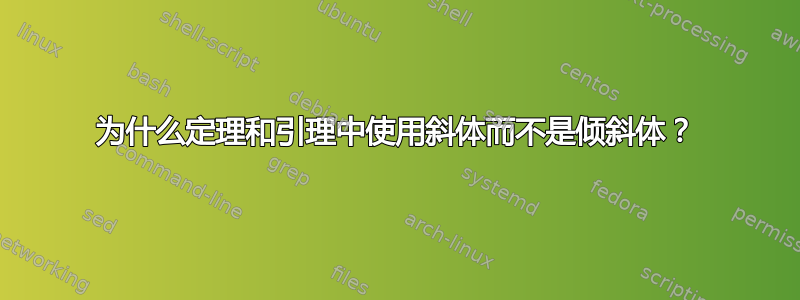 为什么定理和引理中使用斜体而不是倾斜体？