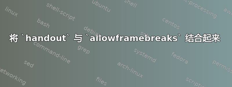 将 `handout` 与 `allowframebreaks` 结合起来