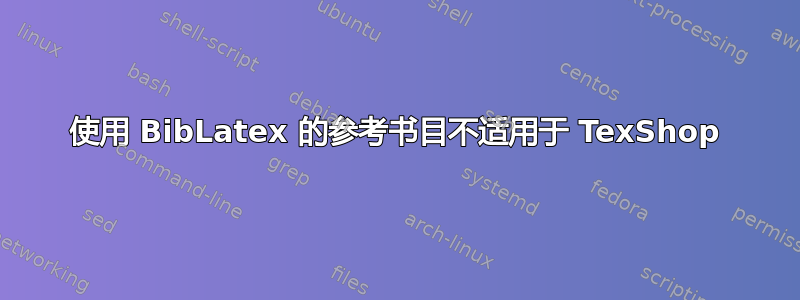 使用 BibLatex 的参考书目不适用于 TexShop