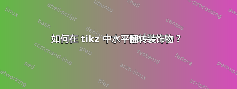 如何在 tikz 中水平翻转装饰物？