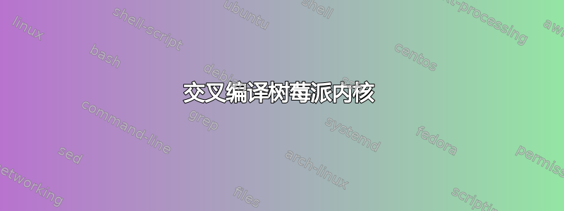 交叉编译树莓派内核