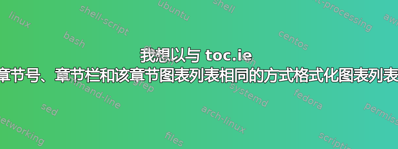 我想以与 toc.ie 章节号、章节栏和该章节图表列表相同的方式格式化图表列表