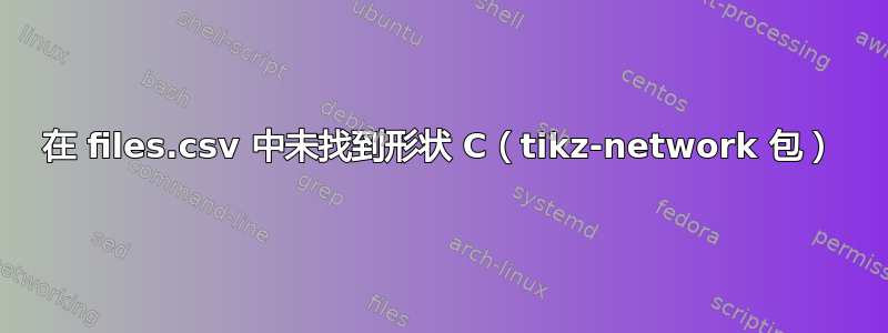 在 files.csv 中未找到形状 C（tikz-network 包）