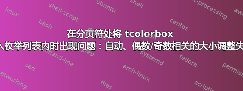 在分页符处将 tcolorbox 放入枚举列表内时出现问题：自动、偶数/奇数相关的大小调整失败