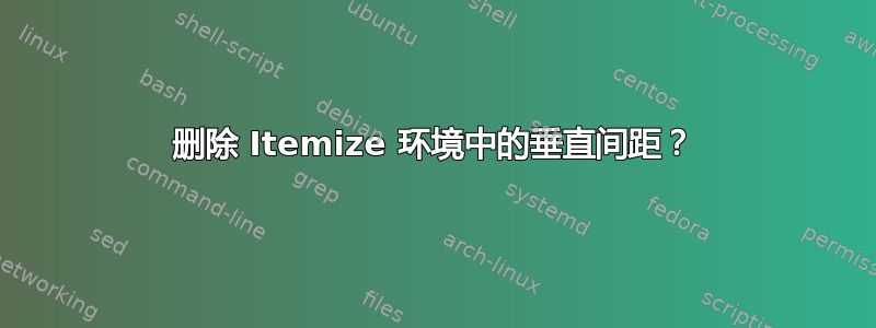 删除 Itemize 环境中的垂直间距？