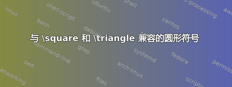 与 \square 和 \triangle 兼容的圆形符号