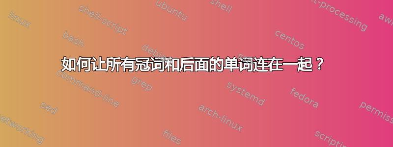 如何让所有冠词和后面的单词连在一起？