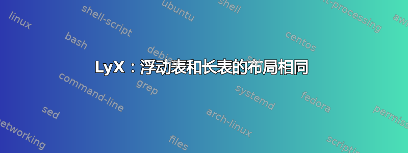 LyX：浮动表和长表的布局相同