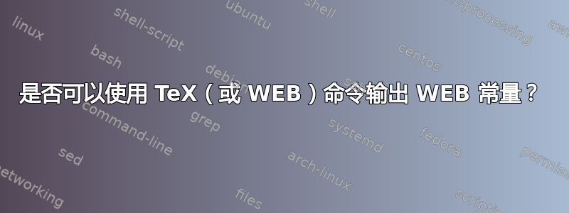 是否可以使用 TeX（或 WEB）命令输出 WEB 常量？