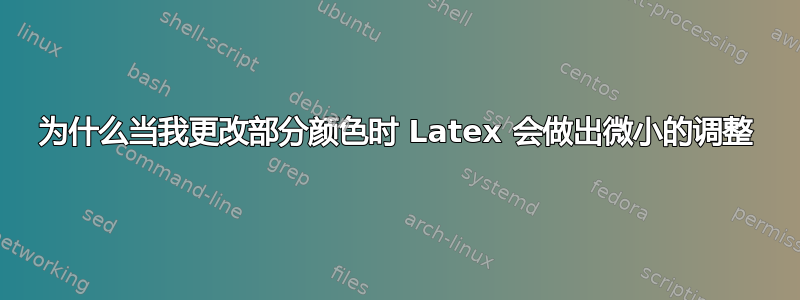 为什么当我更改部分颜色时 Latex 会做出微小的调整