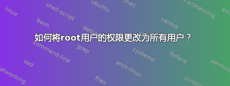 如何将root用户的权限更改为所有用户？