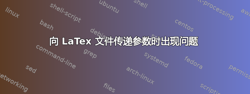 向 LaTex 文件传递​​参数时出现问题