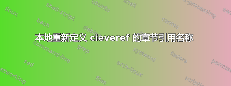 本地重新定义 cleveref 的章节引用名称