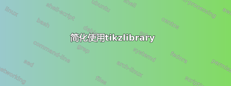 简化使用tikzlibrary 