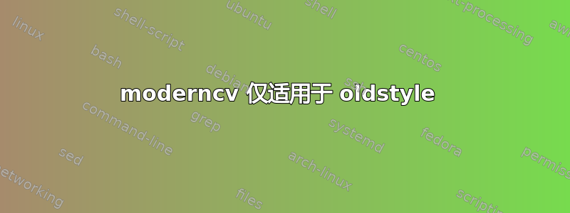 moderncv 仅适用于 oldstyle 