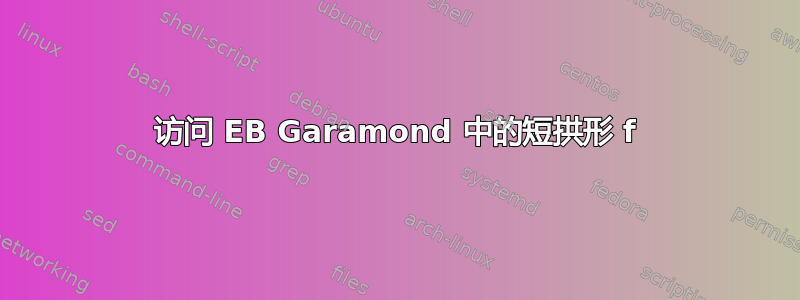 访问 EB Garamond 中的短拱形 f