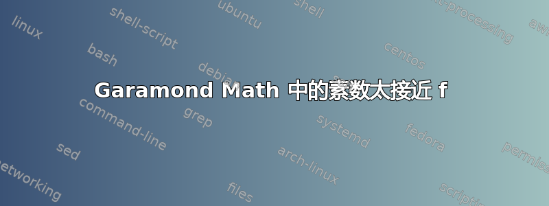 Garamond Math 中的素数太接近 f